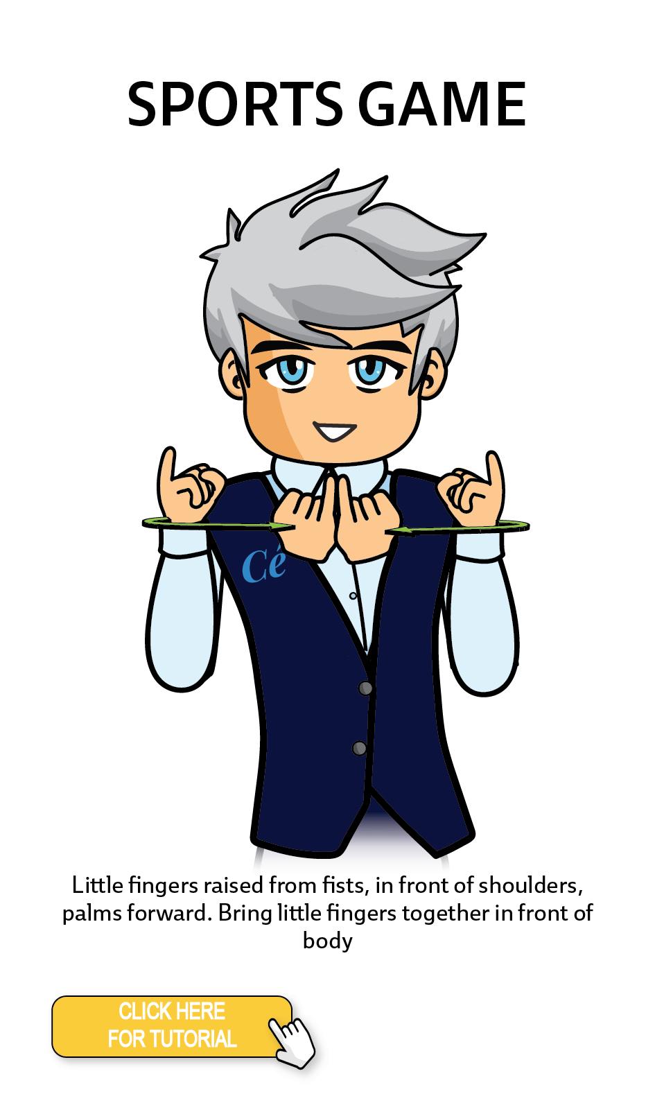 The Cérge character performing sign language for the word Sports Game. The Keyword Sign instructions are: Little fingers raised from fists, in front of shoulders, palms forward. Bring little fingers together in front of body.